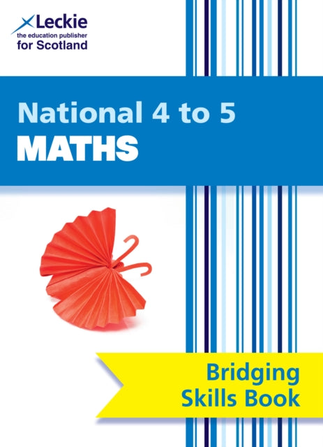 CfE Maths for Scotland – National 4 to 5 Maths Bridging Skills Book: Bridge the Transition from National 4 to National 5 Maths