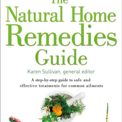 The Natural Home Remedies Guide: A step-by-step guide to safe and effective treatments for common ailments (Healing Guides)