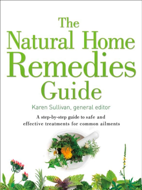 The Natural Home Remedies Guide: A step-by-step guide to safe and effective treatments for common ailments (Healing Guides)