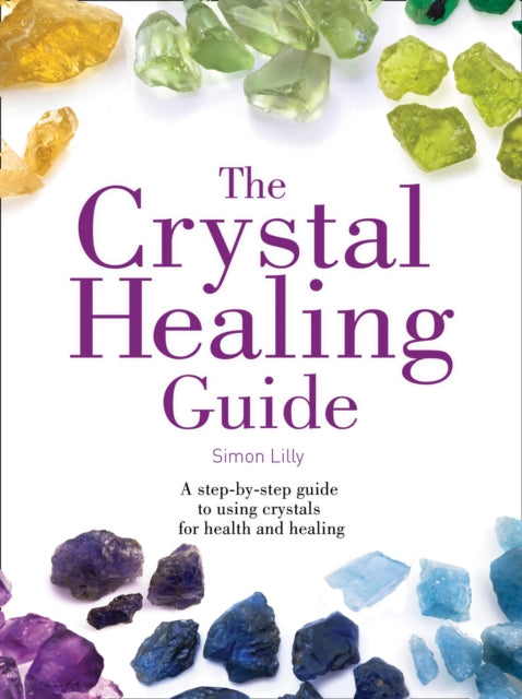 The Crystal Healing Guide: A step-by-step guide to using crystals for health and healing (Healing Guides)