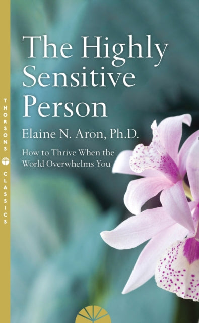 The Highly Sensitive Person: How to Survive and Thrive When The World Overwhelms You