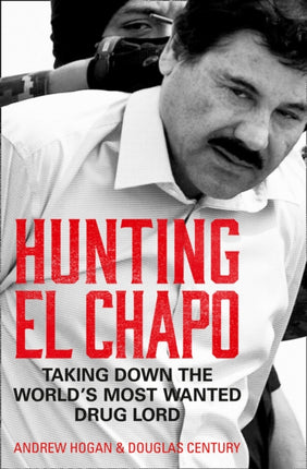 Hunting El Chapo: Taking down the world’s most-wanted drug-lord