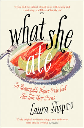 What She Ate: Six Remarkable Women and the Food That Tells Their Stories