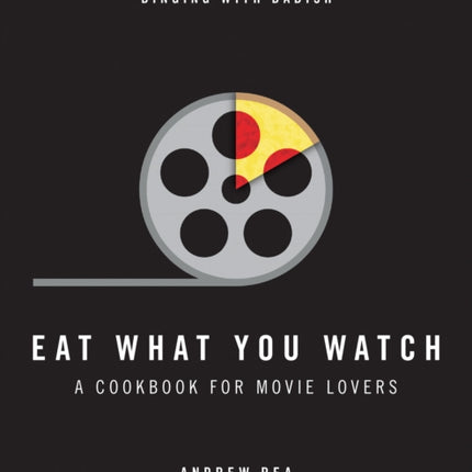 Eat What You Watch: A Cookbook for Movie Lovers