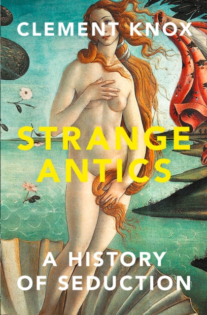 Strange Antics A History of Seduction