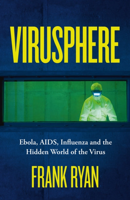 Virusphere: Ebola, AIDS, Influenza and the Hidden World of the Virus