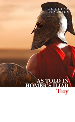 Troy: The epic battle as told in Homer’s Iliad (Collins Classics)