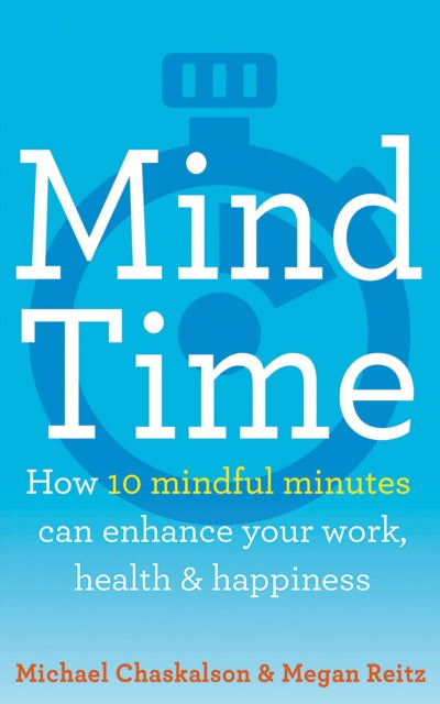 Mind Time: How ten mindful minutes can enhance your work, health and happiness