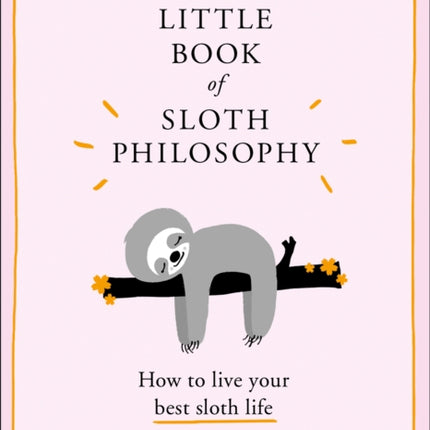 The Little Book of Sloth Philosophy (The Little Animal Philosophy Books)