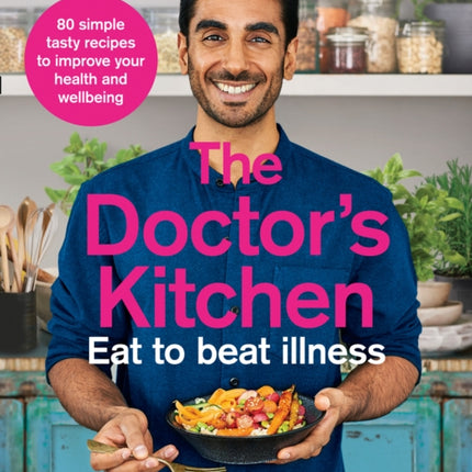 The Doctor’s Kitchen - Eat to Beat Illness: A simple way to cook and live the healthiest, happiest life