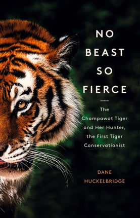 No Beast So Fierce: The Champawat Tiger and Her Hunter, the First Tiger Conservationist