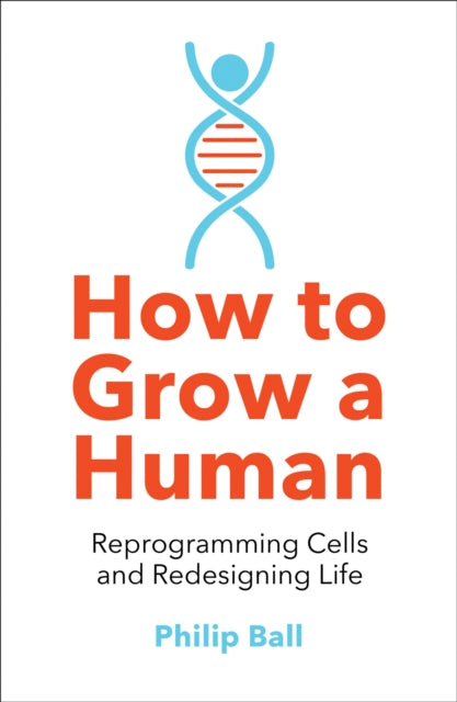 How to Grow a Human: Reprogramming Cells and Redesigning Life