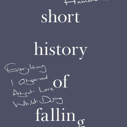 A Short History of Falling Everything I Observed About Love Whilst Dying