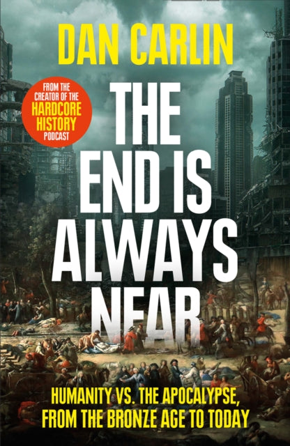 The End Is Always Near: Humanity vs the Apocalypse, from the Bronze Age to Today