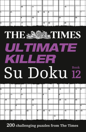 The Times Ultimate Killer Su Doku Book 12: 200 of the deadliest Su Doku puzzles (The Times Su Doku)