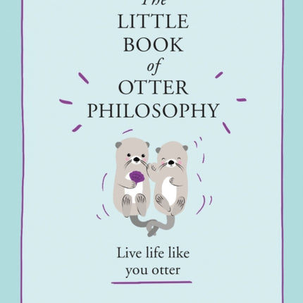 The Little Book of Otter Philosophy (The Little Animal Philosophy Books)