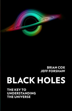 Black Holes: The Key to Understanding the Universe