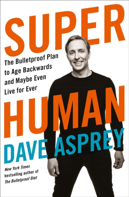 Super Human: The Bulletproof Plan to Age Backward and Maybe Even Live Forever