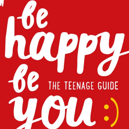 Be Happy Be You: The teenage guide to boost happiness and resilience