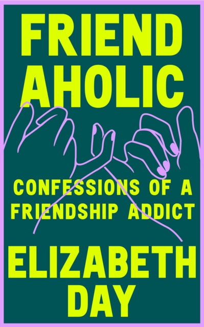 Friendaholic: Confessions of a Friendship Addict