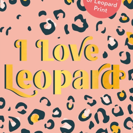 I LOVE LEOPARD: The Little Book of Leopard Print