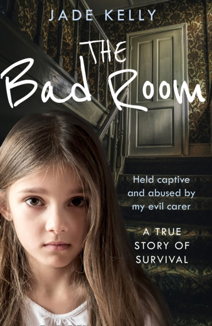 The Bad Room: Held Captive and Abused by My Evil Carer. A True Story of Survival.