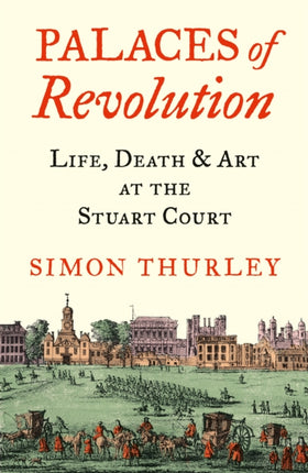 Palaces of Revolution: Life, Death and Art at the Stuart Court