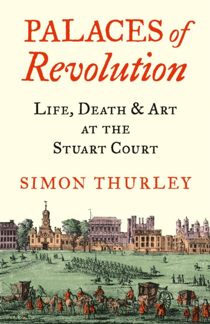 Palaces of Revolution: Life, Death and Art at the Stuart Court