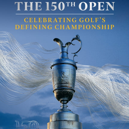 The 150th Open: Celebrating Golf’s Defining Championship