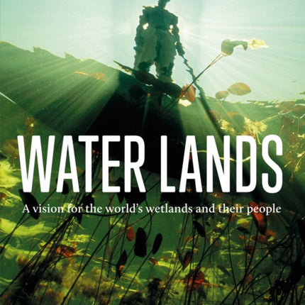 Water Lands: A vision for the world’s wetlands and their people