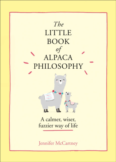 The Little Book of Alpaca Philosophy: A calmer, wiser, fuzzier way of life (The Little Animal Philosophy Books)