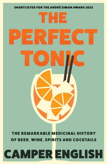 The Perfect Tonic: The Remarkable Medicinal History of Beer, Wine, Spirits and Cocktails