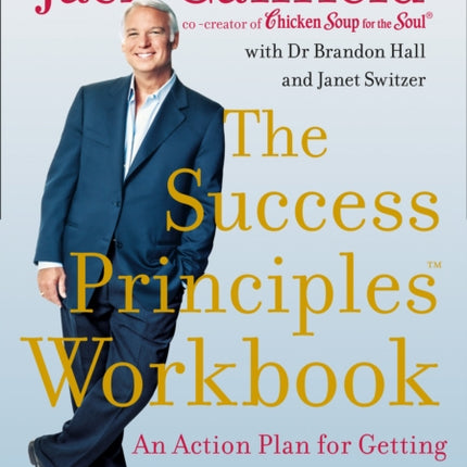 The Success Principles Workbook: An Action Plan for Getting from Where You Are to Where You Want to Be