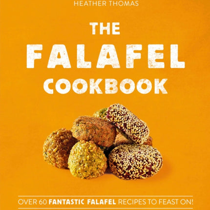 The Falafel Cookbook: Over 60 Fantastic Falafel Recipes to Feast On!