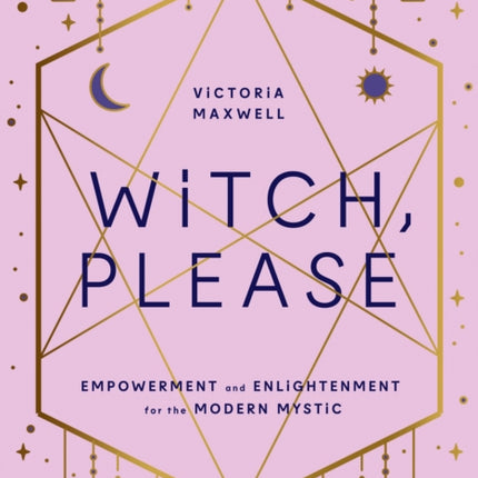 Witch, Please: Empowerment and Enlightenment for the Modern Mystic