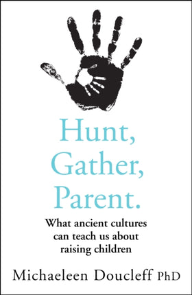 Hunt, Gather, Parent: What Ancient Cultures Can Teach Us about Raising Children