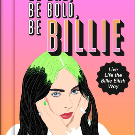 Be Bad, Be Bold, Be Billie: Live Life the Billie Eilish Way