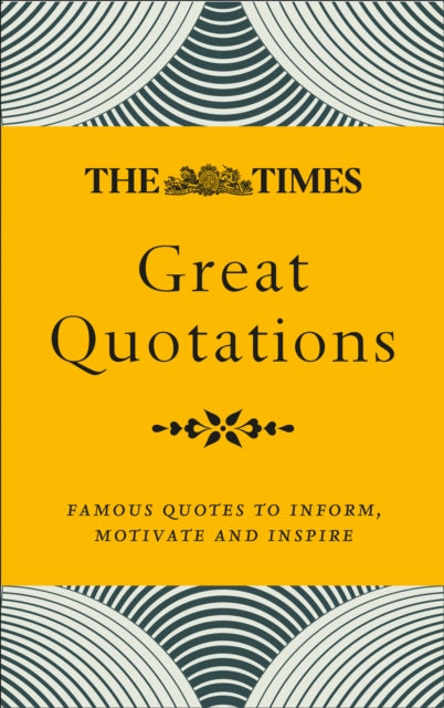 The Times Great Quotations: Famous quotes to inform, motivate and inspire