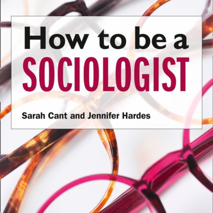 How to be a Sociologist: An Introduction to A Level Sociology