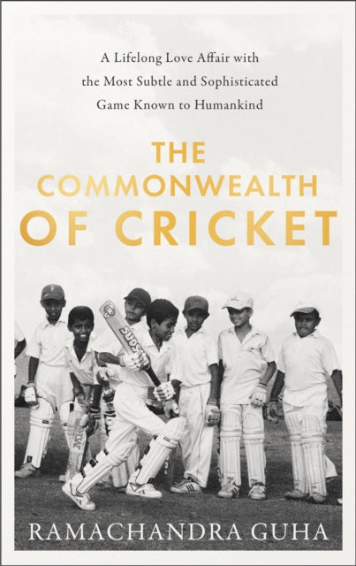 The Commonwealth of Cricket: A Lifelong Love Affair with the Most Subtle and Sophisticated Game Known to Humankind