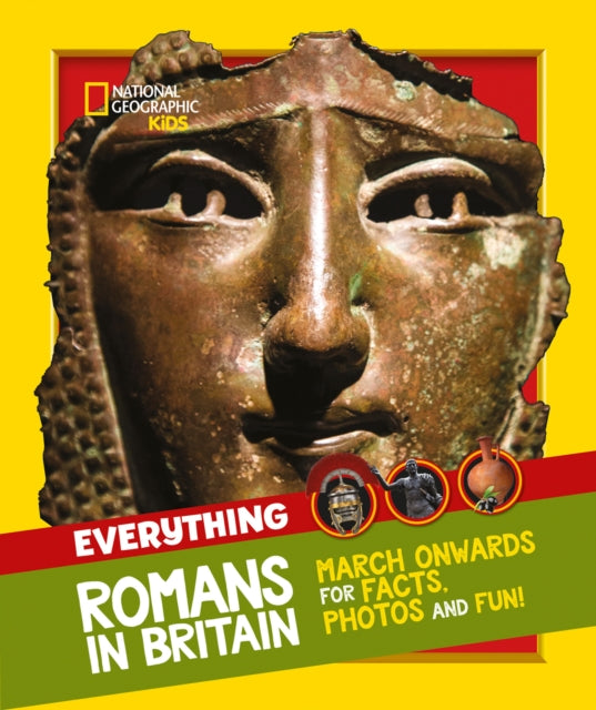 Everything: Romans in Britain: March onwards for facts, photos and fun! (National Geographic Kids)