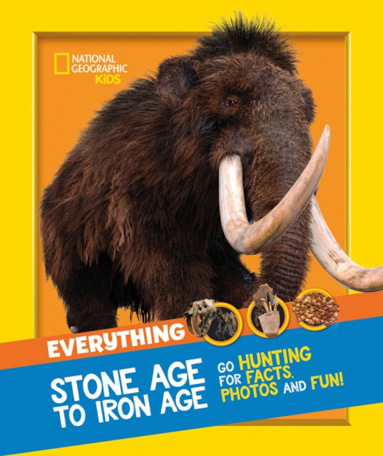 Everything: Stone Age to Iron Age: Go hunting for facts, photos and fun! (National Geographic Kids)