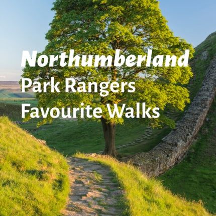 Northumberland Park Rangers Favourite Walks: 20 of the best routes chosen and written by National park rangers