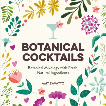 Botanical Cocktails: Botanical Mixology with Fresh, Natural Ingredients