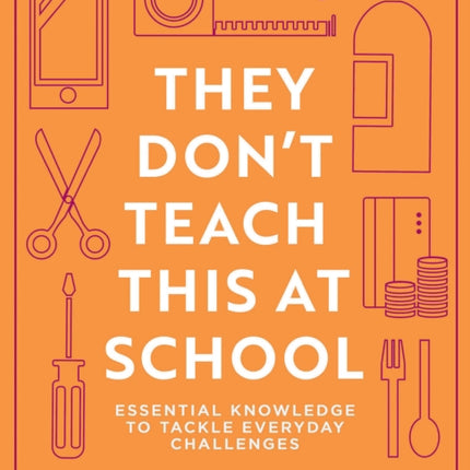 They Don’t Teach This at School: Essential knowledge to tackle everyday challenges