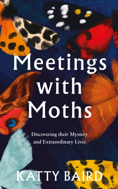 Meetings with Moths: Discovering their Mystery and Extraordinary Lives