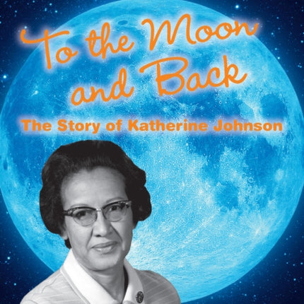 To the Moon and Back: The Story of Katherine Johnson: Band 16/Sapphire (Collins Big Cat)