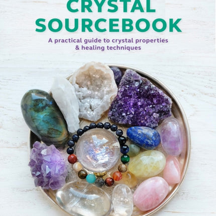 The Complete Crystal Sourcebook: A practical guide to crystal properties & healing techniques