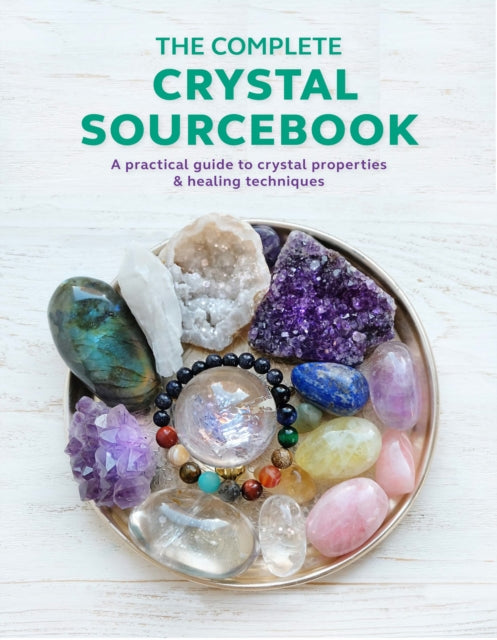 The Complete Crystal Sourcebook: A practical guide to crystal properties & healing techniques