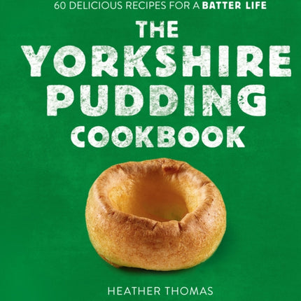 The Yorkshire Pudding Cookbook: 60 Delicious Recipes for a Batter Life